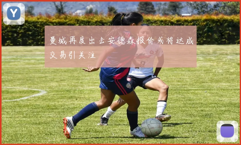 曼城再度出击安德森报价或将达成交易引关注