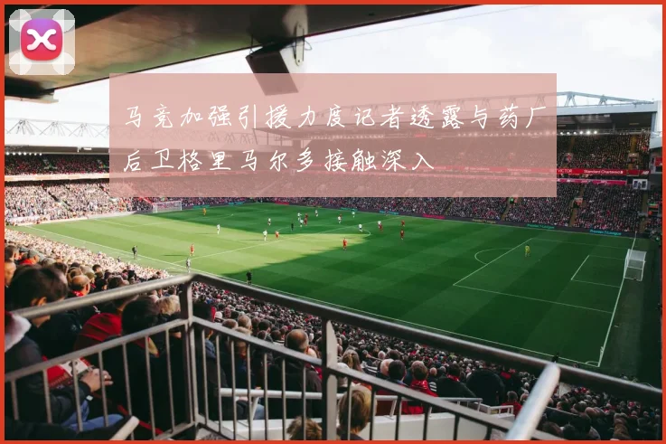 马竞加强引援力度记者透露与药厂后卫格里马尔多接触深入