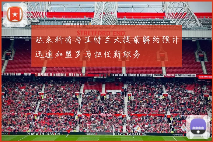 达米科将与亚特兰大提前解约预计迅速加盟罗马担任新职务